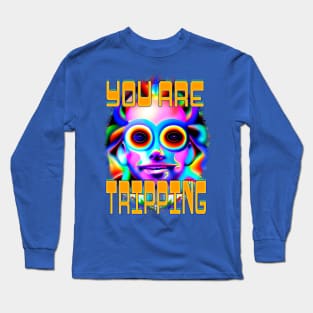 You Are Tripping- Captioned (2)- Trippy Psychedelic Art Long Sleeve T-Shirt